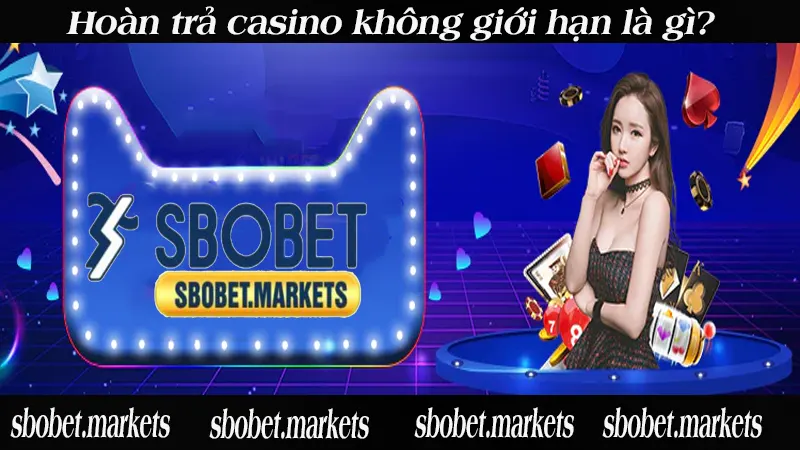 Hoàn trả casino không giới hạn là gì?