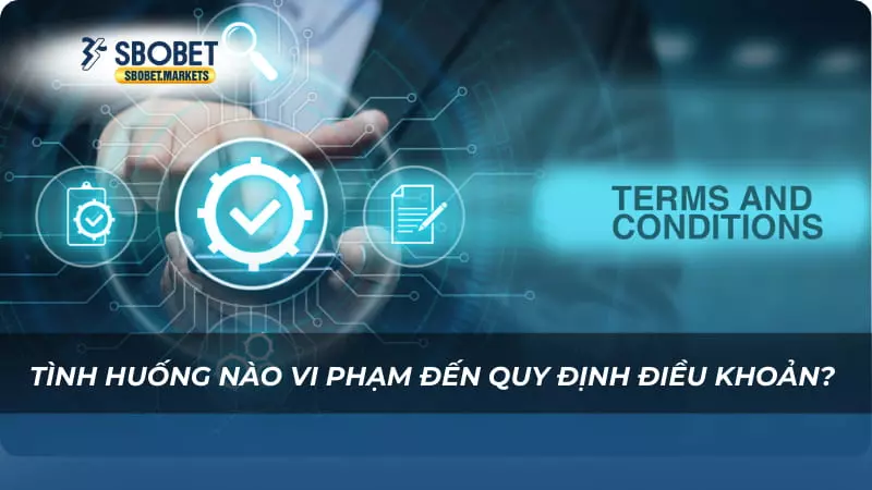 Tình huống nào vi phạm đến quy định điều khoản?
