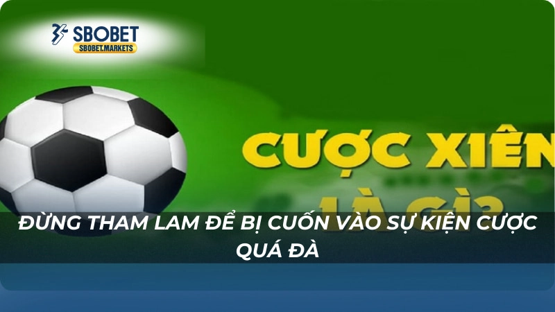 Đừng tham lam để bị cuốn vào sự kiện cược quá đà