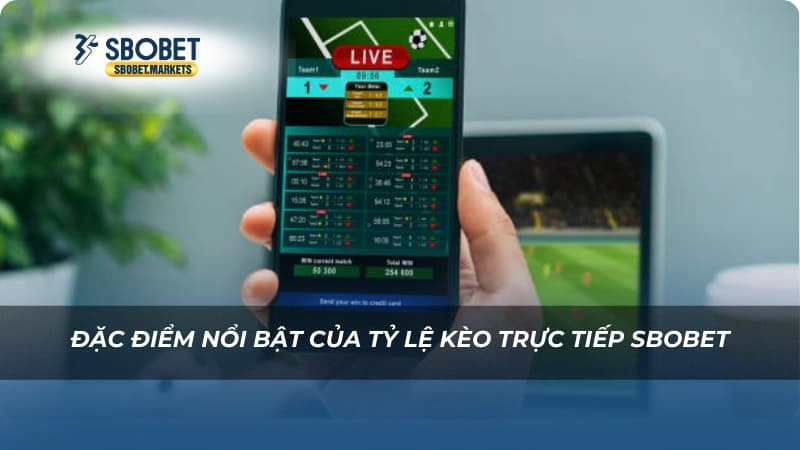 Đặc điểm nổi bật của tỷ lệ kèo trực tiếp SBOBET