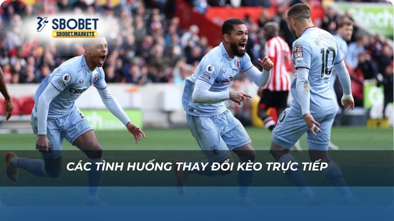 Các tình huống thay đổi kèo trực tiếp