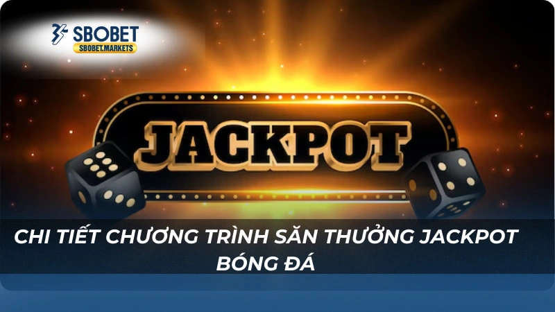 Chi tiết chương trình săn thưởng jackpot bóng đá