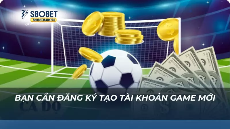 Bạn cần đăng ký tạo tài khoản game mới