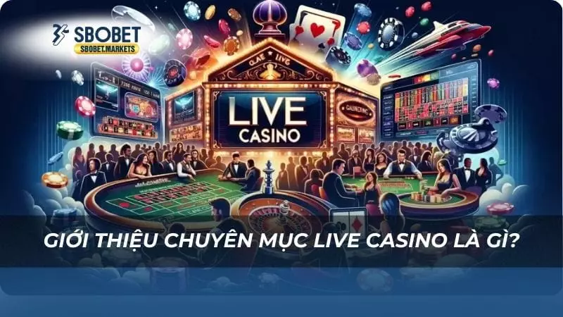 Giới thiệu chuyên mục Live Casino là gì?