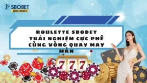 Roulette Sbobet - Trải Nghiệm Cực Phê Cùng Vòng Quay May Mắn