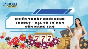 Chiến Thuật Chơi Keno Sbobet - All Từ Cơ Bản Đến Nâng Cao