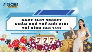 Game Slot Sbobet - Khám Phá Thế Giới Giải Trí Đỉnh Cao 2025