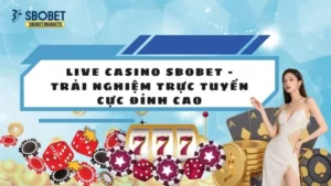 Live Casino Sbobet - Trải Nghiệm Trực Tuyến Cực Đỉnh Cao